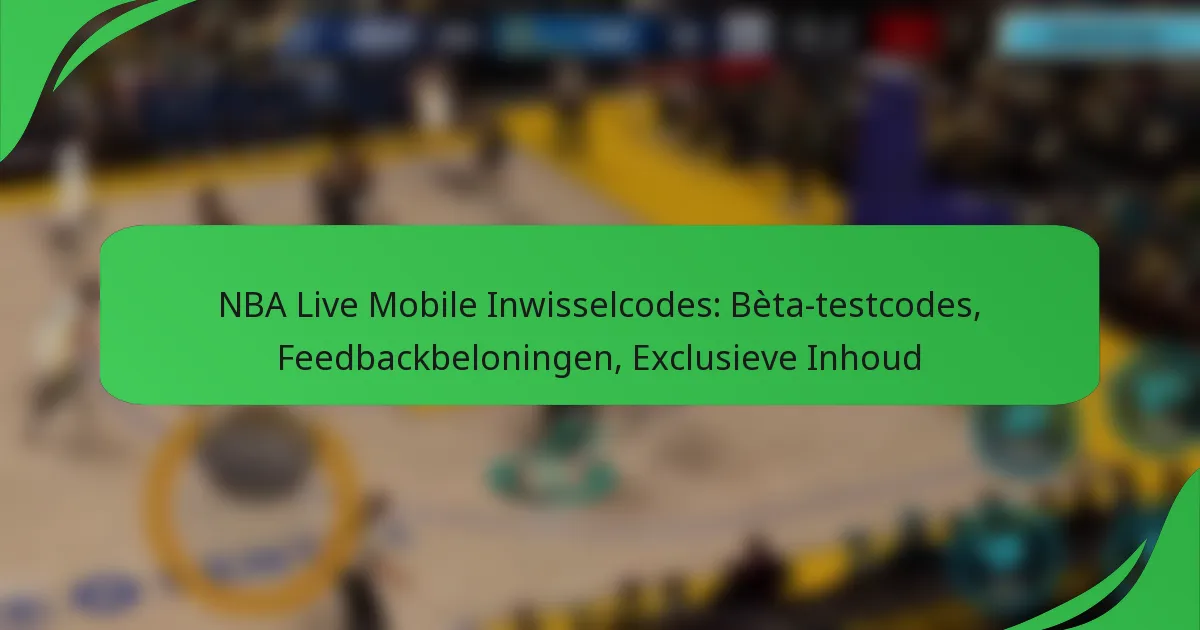 NBA Live Mobile Inwisselcodes: Bèta-testcodes, Feedbackbeloningen, Exclusieve Inhoud