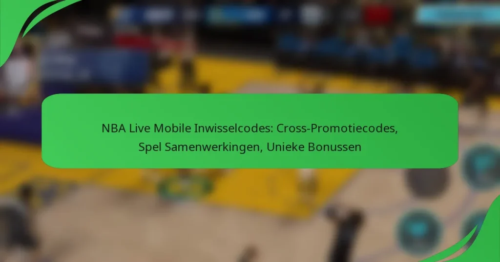 NBA Live Mobile Inwisselcodes: Cross-Promotiecodes, Spel Samenwerkingen, Unieke Bonussen