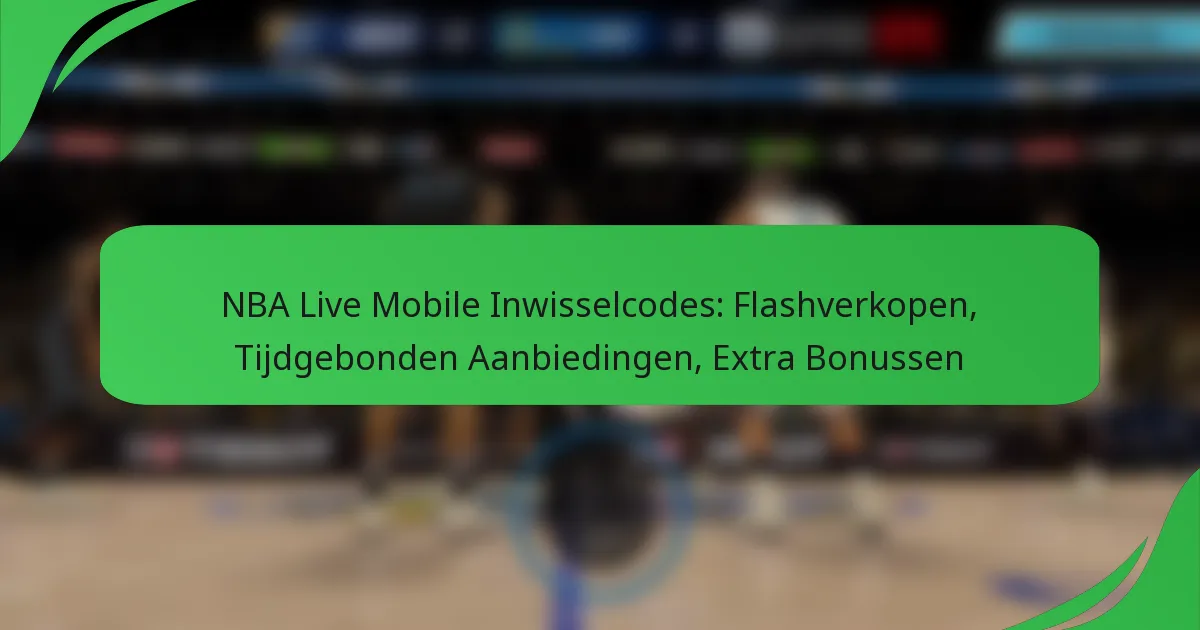 NBA Live Mobile Inwisselcodes: Flashverkopen, Tijdgebonden Aanbiedingen, Extra Bonussen