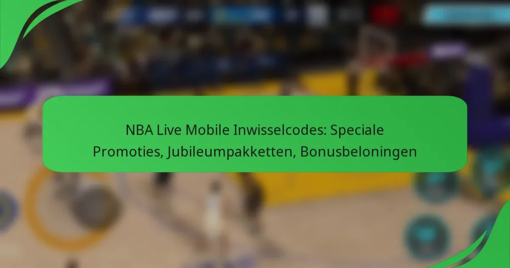 NBA Live Mobile Inwisselcodes: Speciale Promoties, Jubileumpakketten, Bonusbeloningen
