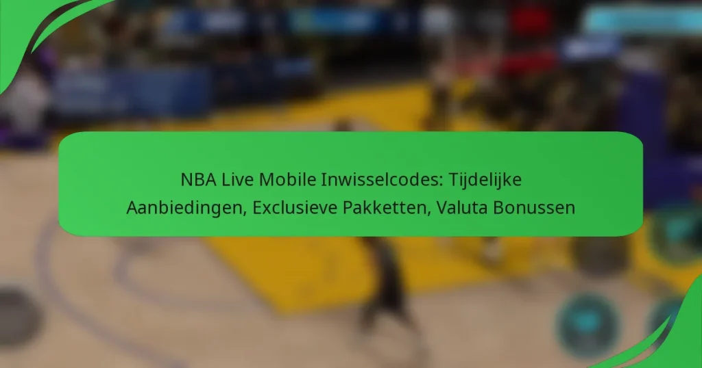 NBA Live Mobile Inwisselcodes: Tijdelijke Aanbiedingen, Exclusieve Pakketten, Valuta Bonussen