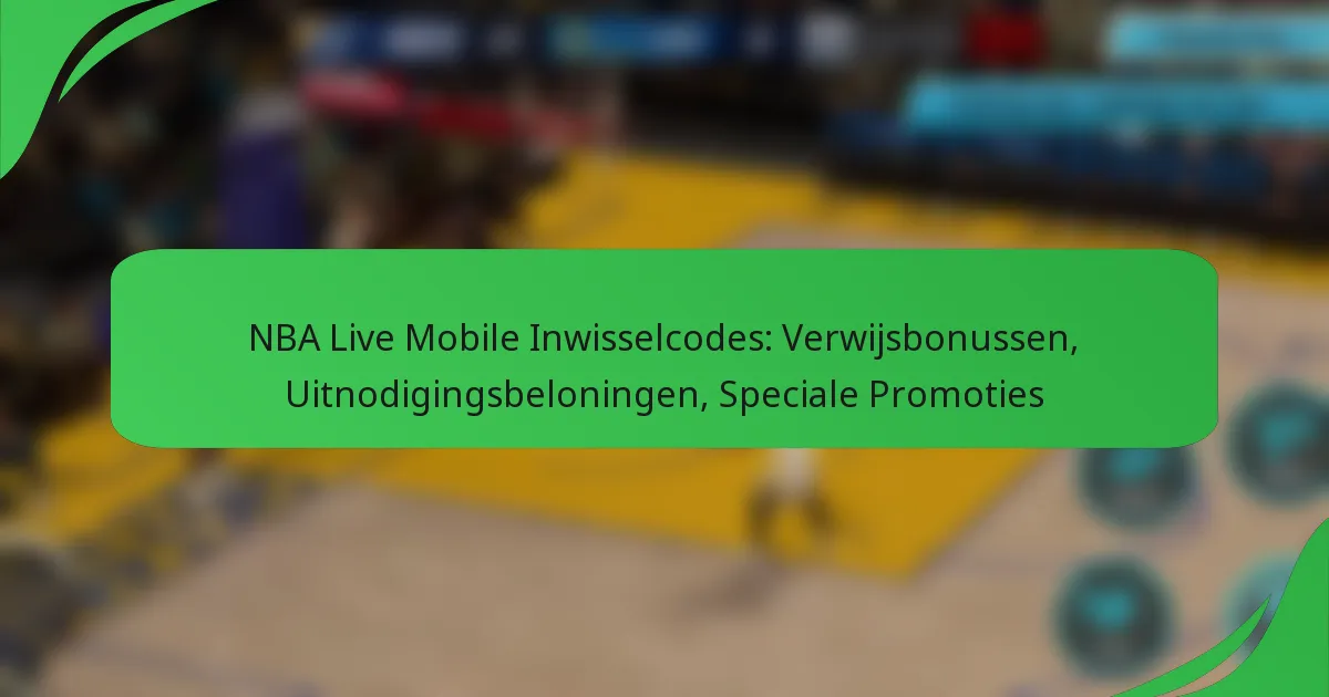 NBA Live Mobile Inwisselcodes: Verwijsbonussen, Uitnodigingsbeloningen, Speciale Promoties