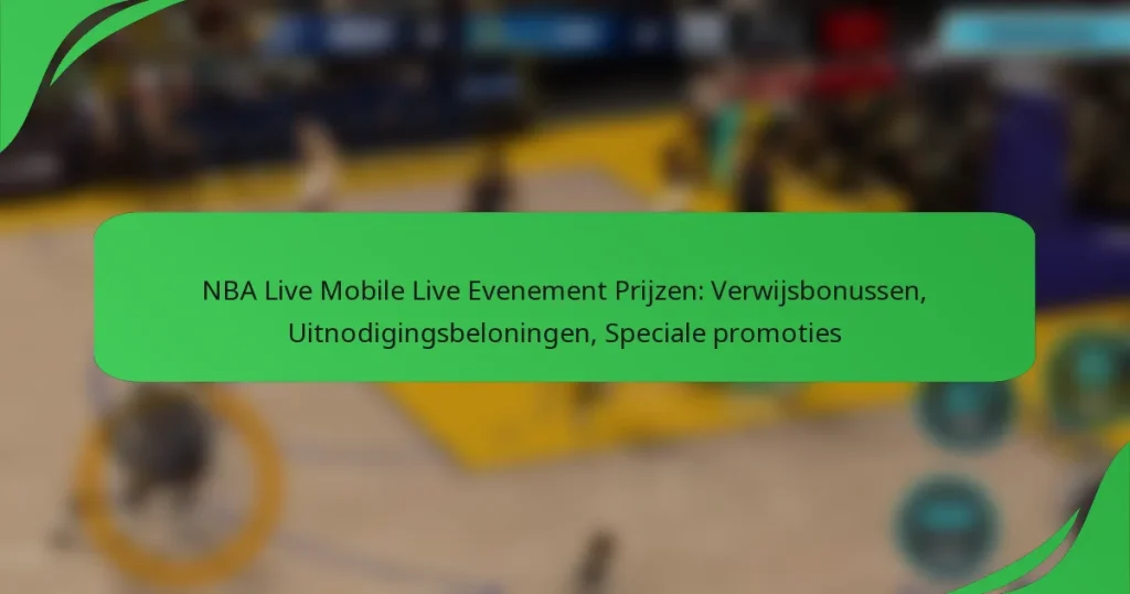 NBA Live Mobile Live Evenement Prijzen: Verwijsbonussen, Uitnodigingsbeloningen, Speciale promoties