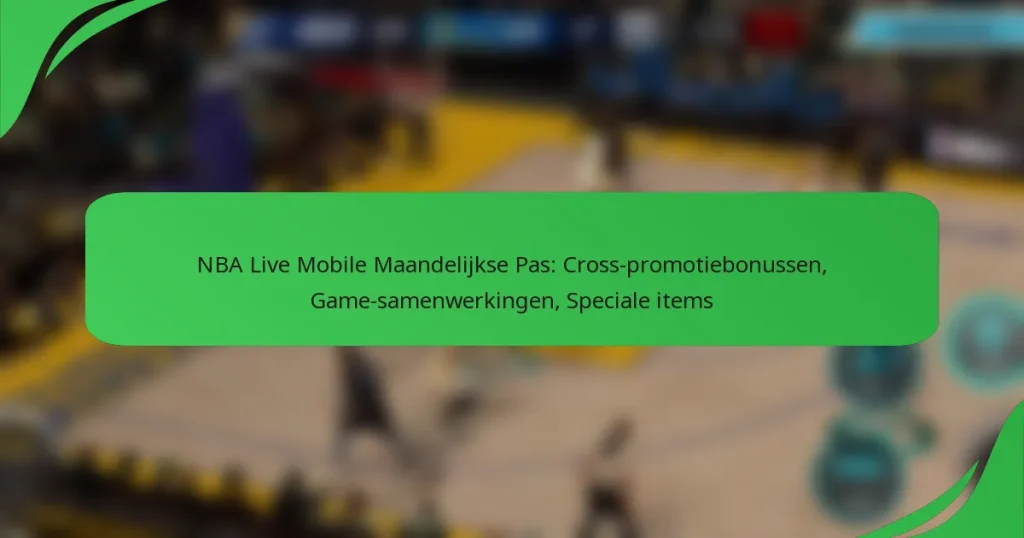 NBA Live Mobile Maandelijkse Pas: Cross-promotiebonussen, Game-samenwerkingen, Speciale items