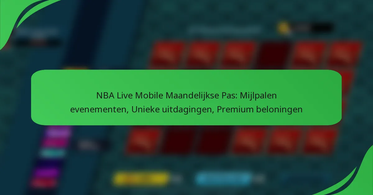 NBA Live Mobile Maandelijkse Pas: Mijlpalen evenementen, Unieke uitdagingen, Premium beloningen