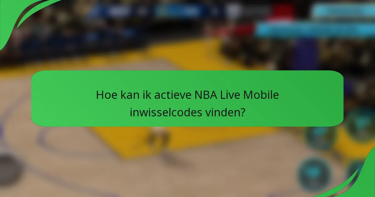 Hoe kan ik actieve NBA Live Mobile inwisselcodes vinden?