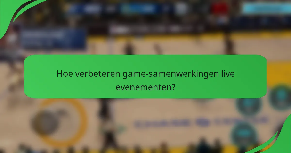 Hoe verbeteren game-samenwerkingen live evenementen?
