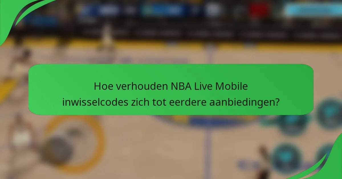 Hoe verhouden NBA Live Mobile inwisselcodes zich tot eerdere aanbiedingen?