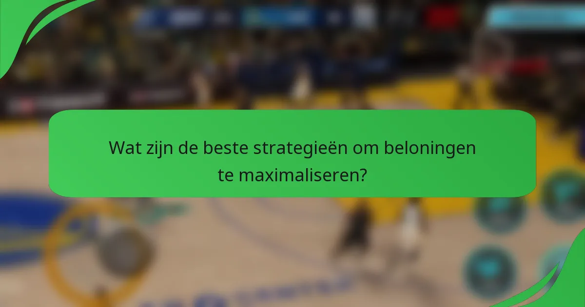 Wat zijn de beste strategieën om beloningen te maximaliseren?