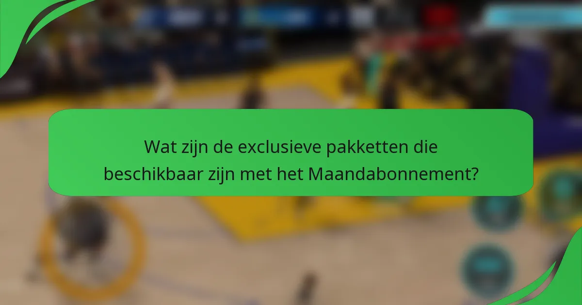 Wat zijn de exclusieve pakketten die beschikbaar zijn met het Maandabonnement?