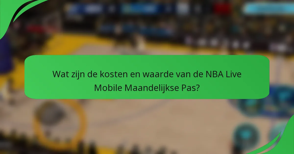 Wat zijn de kosten en waarde van de NBA Live Mobile Maandelijkse Pas?