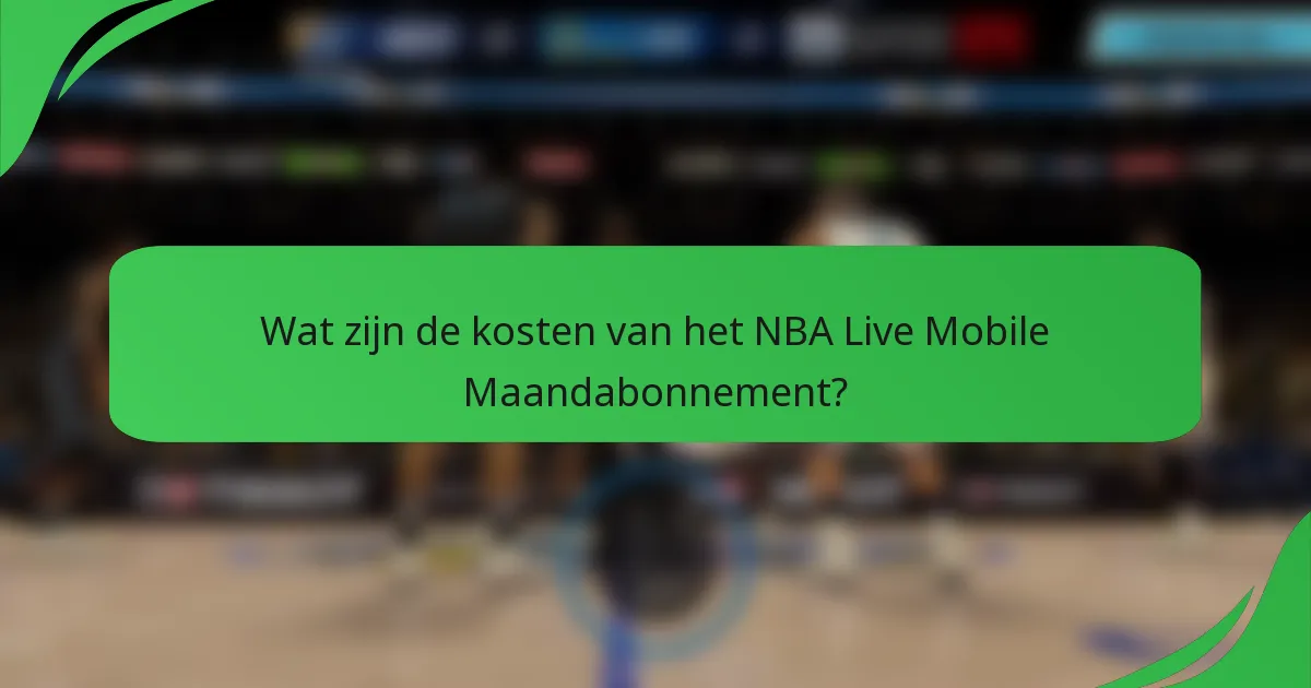 Wat zijn de kosten van het NBA Live Mobile Maandabonnement?