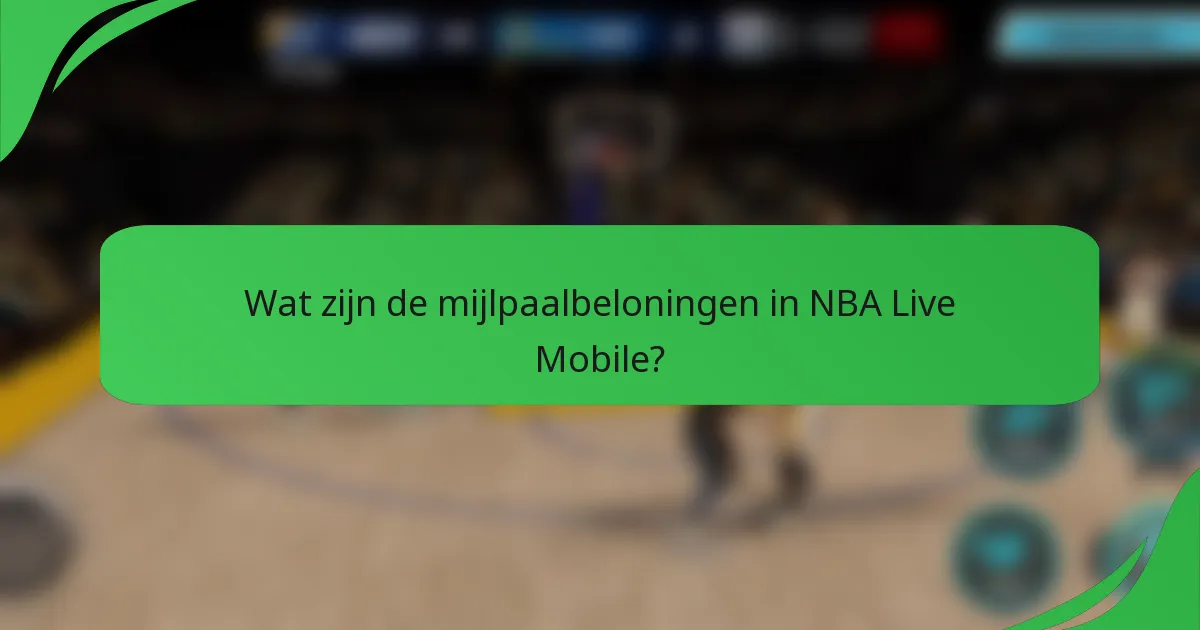 Wat zijn de mijlpaalbeloningen in NBA Live Mobile?