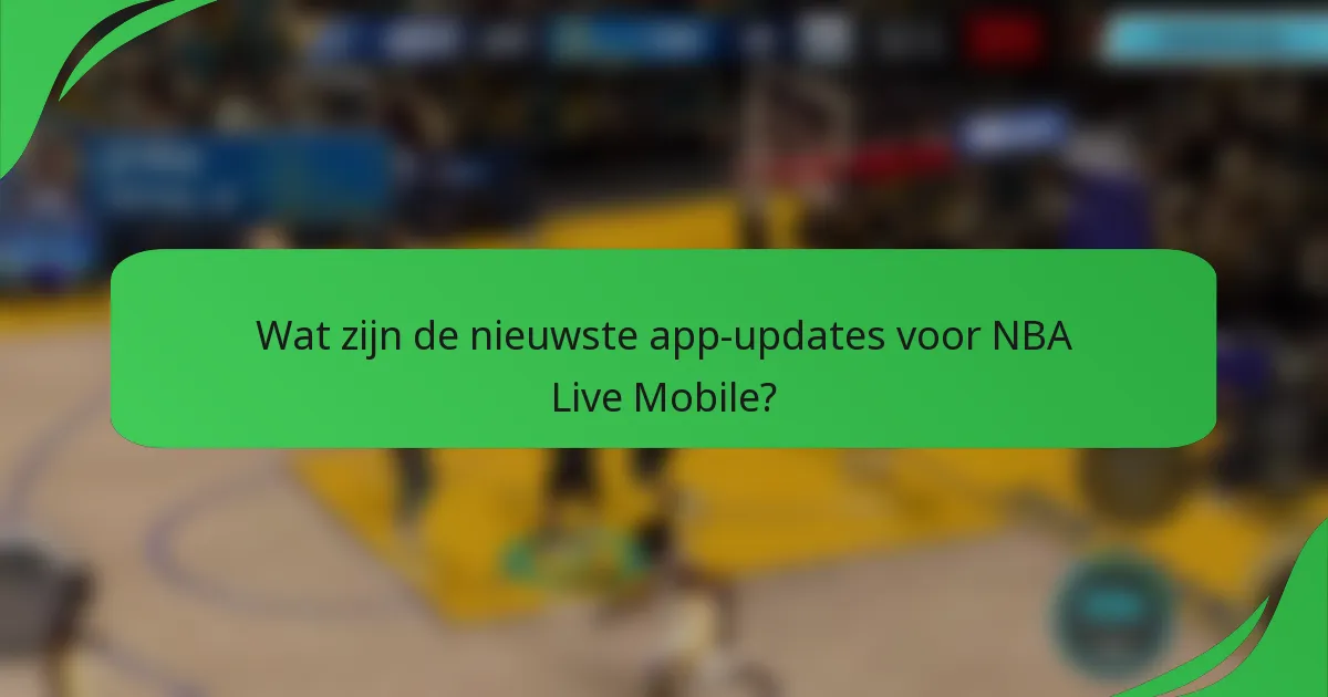 Wat zijn de nieuwste app-updates voor NBA Live Mobile?