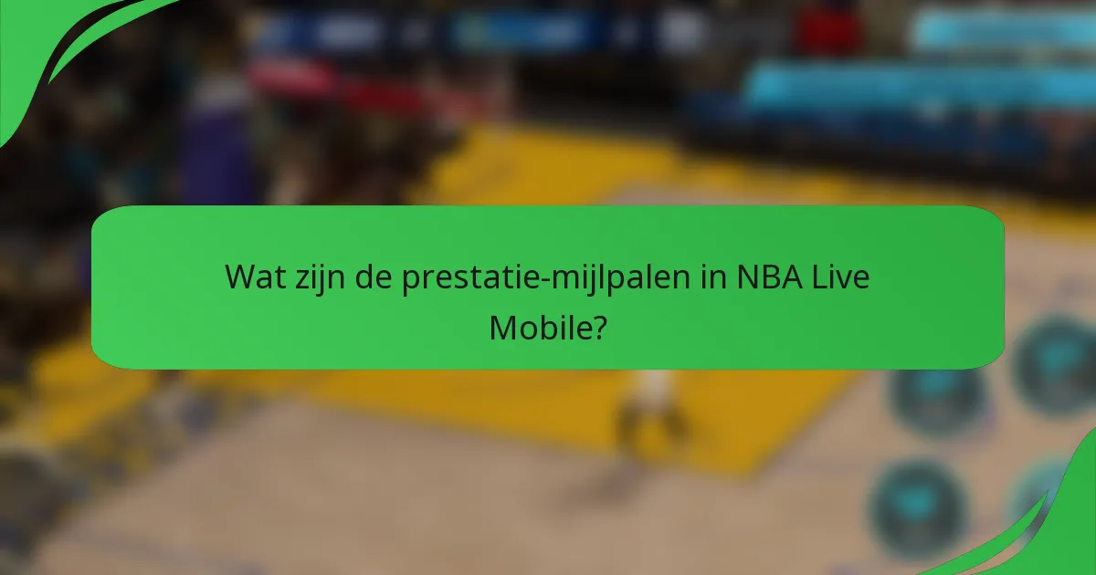 Wat zijn de prestatie-mijlpalen in NBA Live Mobile?