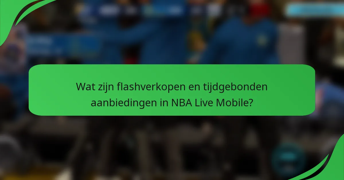 Wat zijn flashverkopen en tijdgebonden aanbiedingen in NBA Live Mobile?