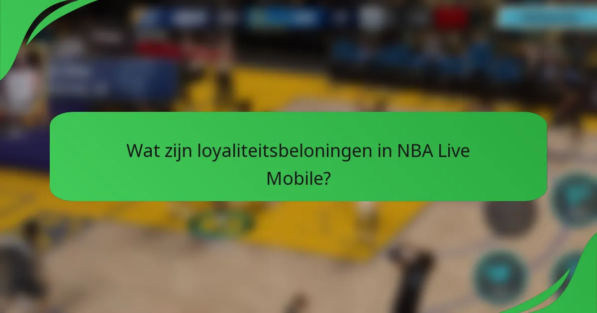 Wat zijn loyaliteitsbeloningen in NBA Live Mobile?