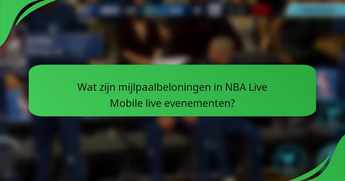 Wat zijn mijlpaalbeloningen in NBA Live Mobile live evenementen?
