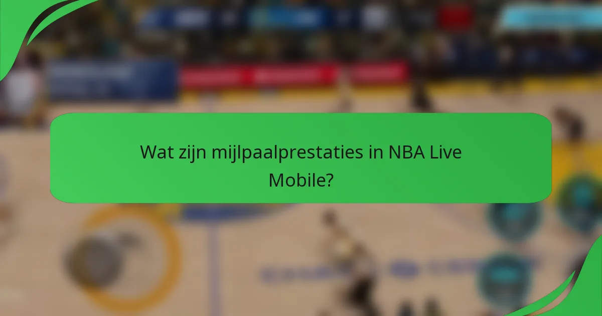 Wat zijn mijlpaalprestaties in NBA Live Mobile?