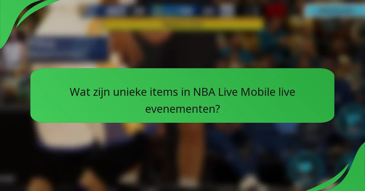 Wat zijn unieke items in NBA Live Mobile live evenementen?