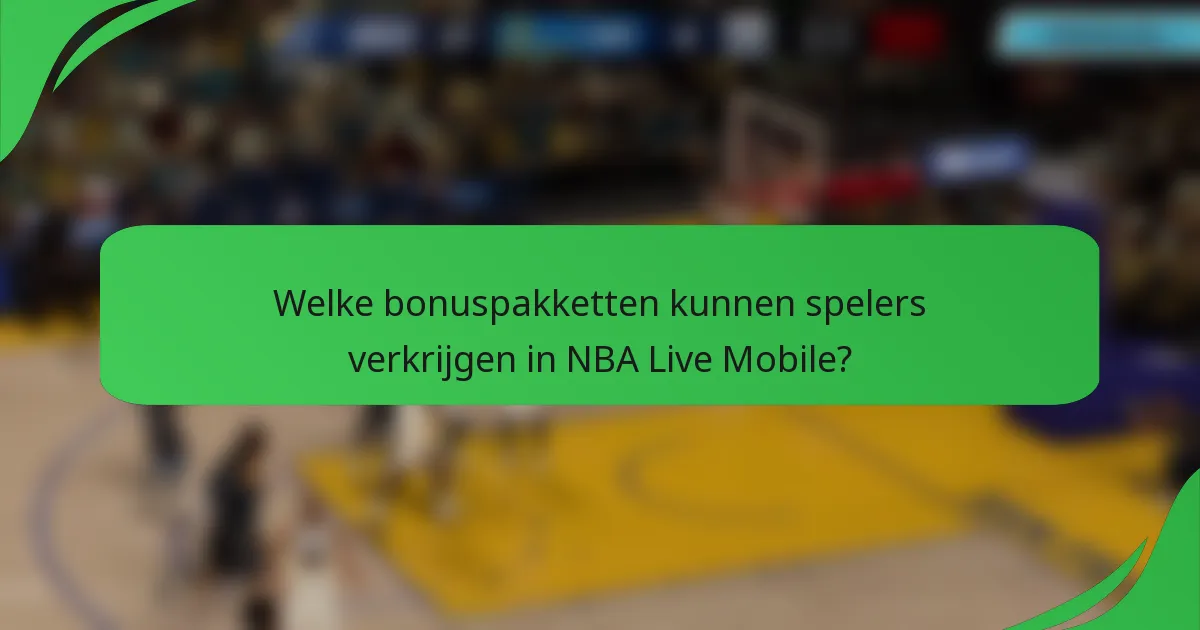 Welke bonuspakketten kunnen spelers verkrijgen in NBA Live Mobile?