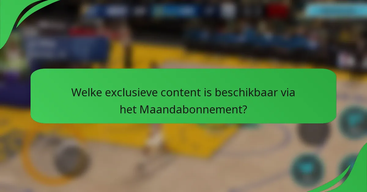 Welke exclusieve content is beschikbaar via het Maandabonnement?