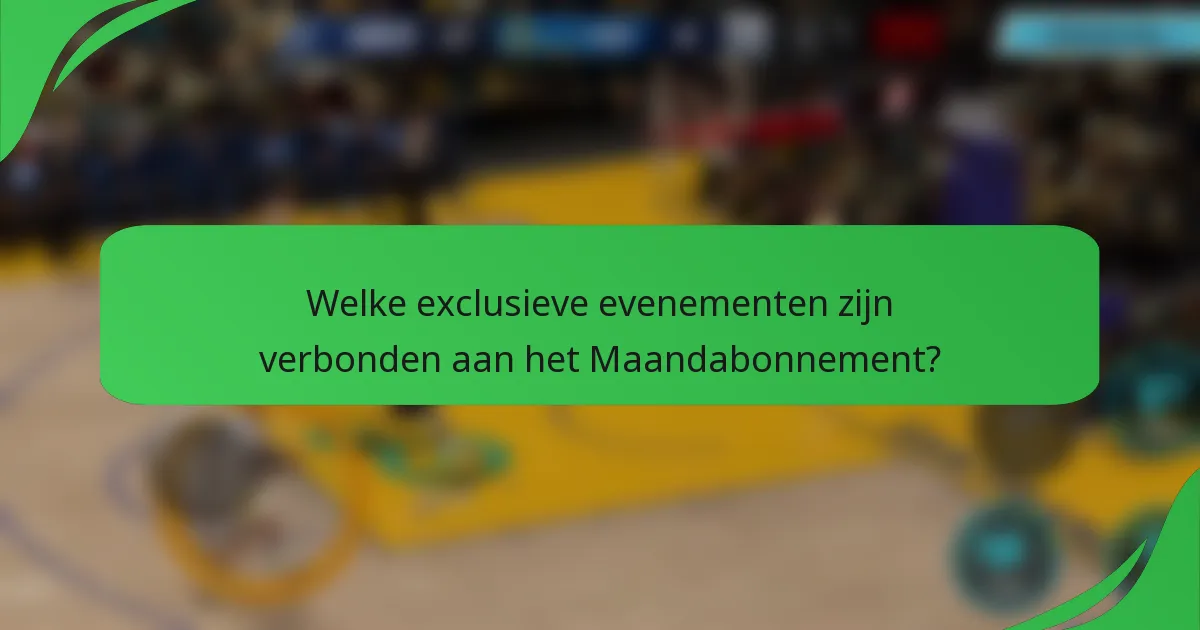 Welke exclusieve evenementen zijn verbonden aan het Maandabonnement?