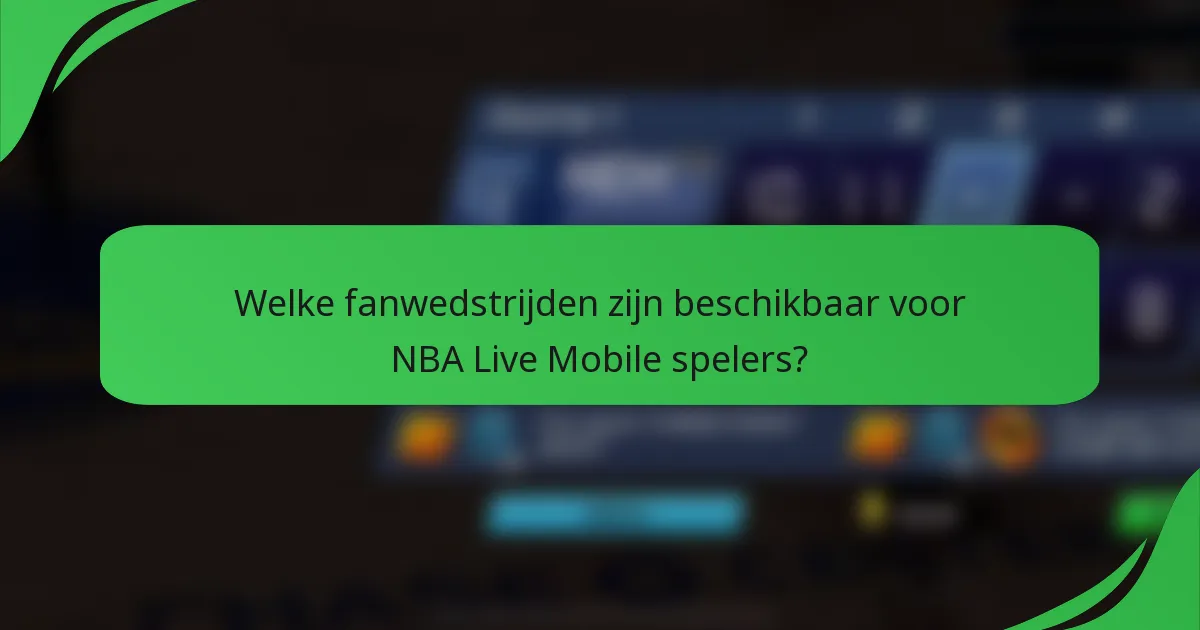 Welke fanwedstrijden zijn beschikbaar voor NBA Live Mobile spelers?