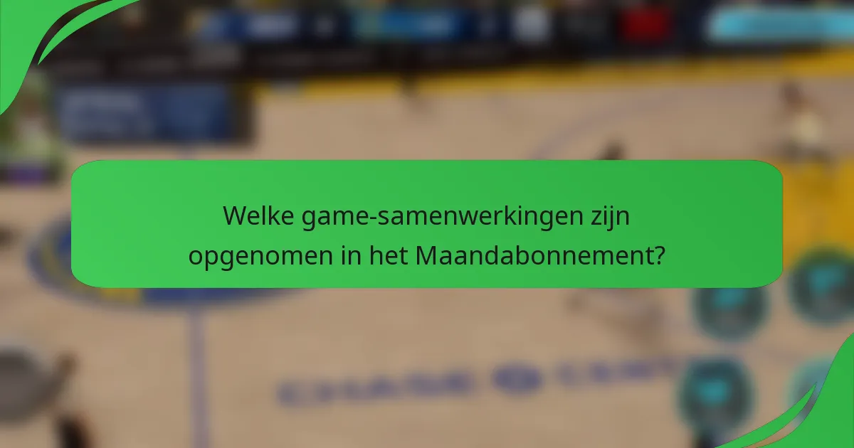 Welke game-samenwerkingen zijn opgenomen in het Maandabonnement?