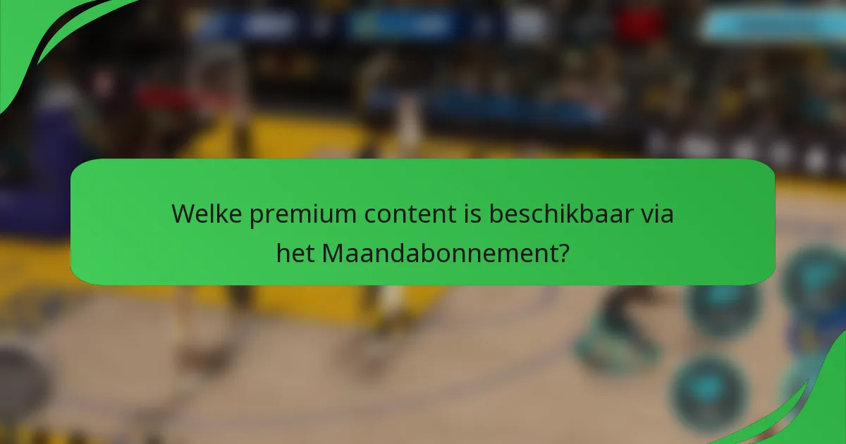 Welke premium content is beschikbaar via het Maandabonnement?