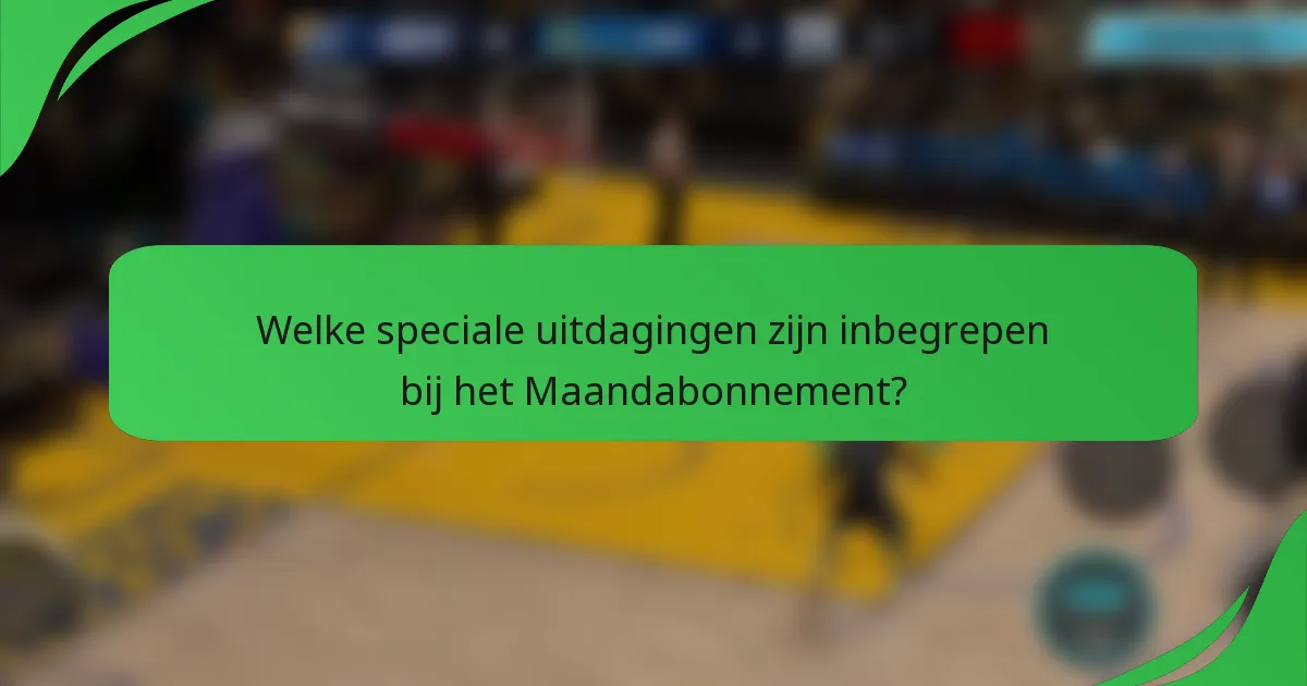 Welke speciale uitdagingen zijn inbegrepen bij het Maandabonnement?