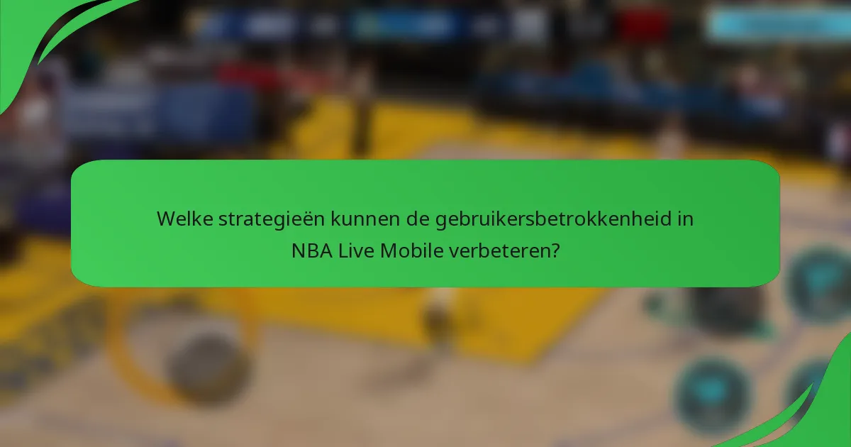 Welke strategieën kunnen de gebruikersbetrokkenheid in NBA Live Mobile verbeteren?