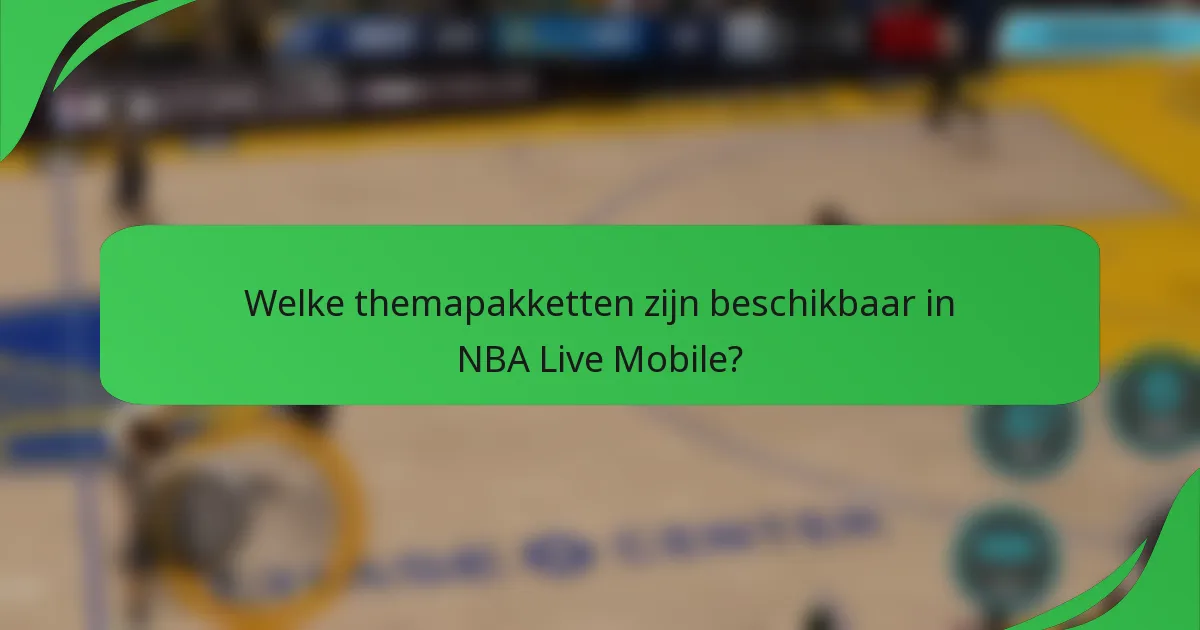 Welke themapakketten zijn beschikbaar in NBA Live Mobile?