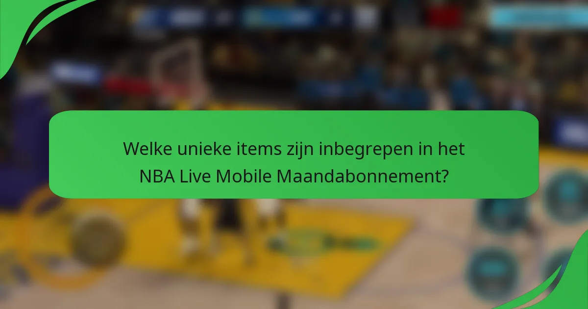 Welke unieke items zijn inbegrepen in het NBA Live Mobile Maandabonnement?